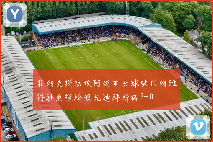 菲利克斯助攻阿姆里头球破门利雅得胜利轻松领先迪拜祈祷3-0
