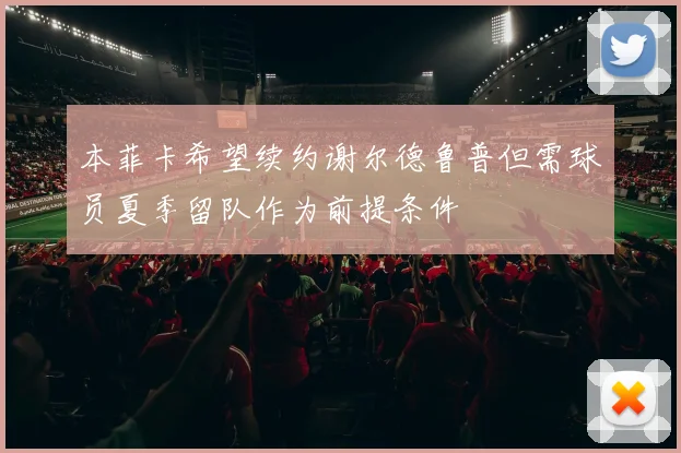 本菲卡希望续约谢尔德鲁普但需球员夏季留队作为前提条件