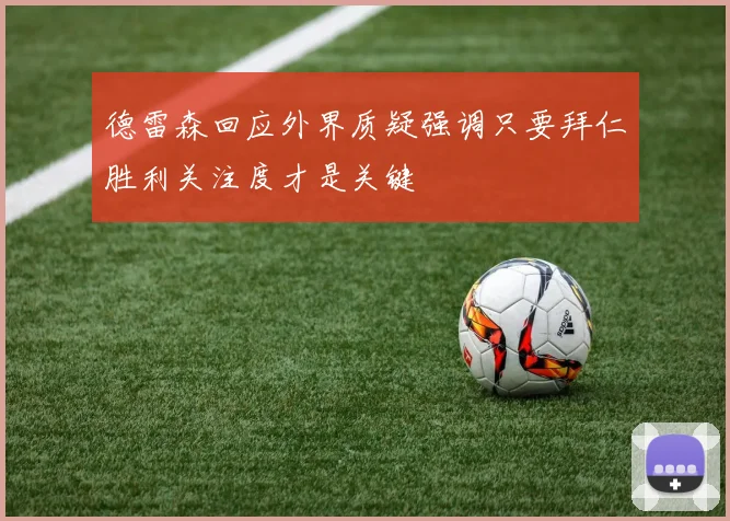 德雷森回应外界质疑强调只要拜仁胜利关注度才是关键