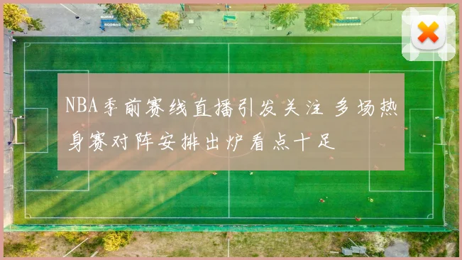 NBA季前赛线直播引发关注 多场热身赛对阵安排出炉看点十足