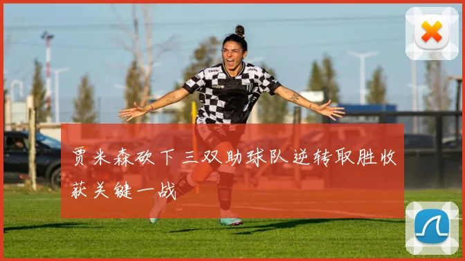 贾米森砍下三双助球队逆转取胜收获关键一战